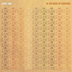 AZTEC SUN - In The Name Of Everyone