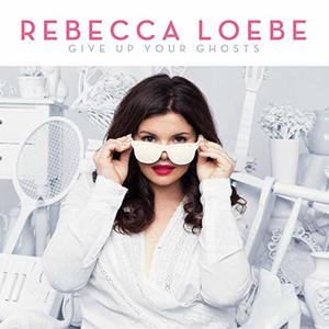 Rebecca Loebe - <i>Giving Up Your Ghosts</i>